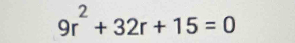 9r^2+32r+15=0