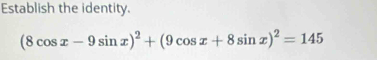 Establish the identity.
(8cos x-9sin x)^2+(9cos x+8sin x)^2=145