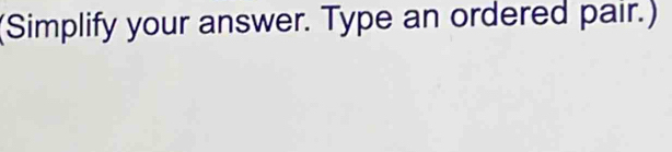 (Simplify your answer. Type an ordered pair.)