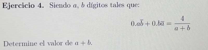 Siendo a, b dígitos tales que:
0.aoverline b+0.boverline a= 4/a+b 
Determine el valor de a+b.