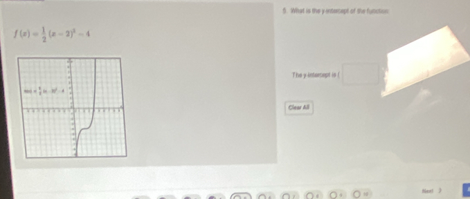 What is the y intersept of the function
f(x)= 1/2 (x-2)^2-4
The y interept is (
Clear All
Next )