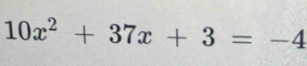 10x^2+37x+3=-4