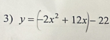 y= -2x^2+12x)-22