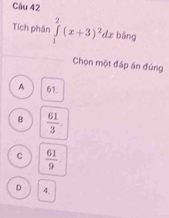 Tích phân ∈tlimits _1^(2(x+3)^2)dxban a
Chọn một đáp án đúng
A 61.
B  61/3 .
C  61/9 .
D 4.