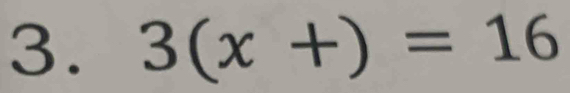 3(x+)=16