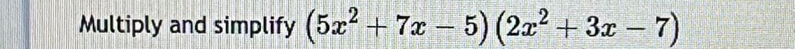 Multiply and simplify (5x^2+7x-5)(2x^2+3x-7)