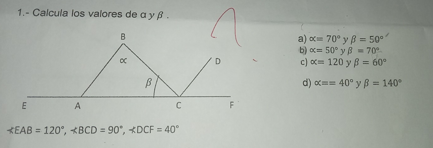 1.- Calcula los valores de α y β.
a) alpha =70° y beta =50°
b) alpha =50° y beta =70°
c) alpha =120 y beta =60°
d) alpha ==40° y beta =140°
E AB=120°, ∠ BCD=90°, ∠ DCF=40°