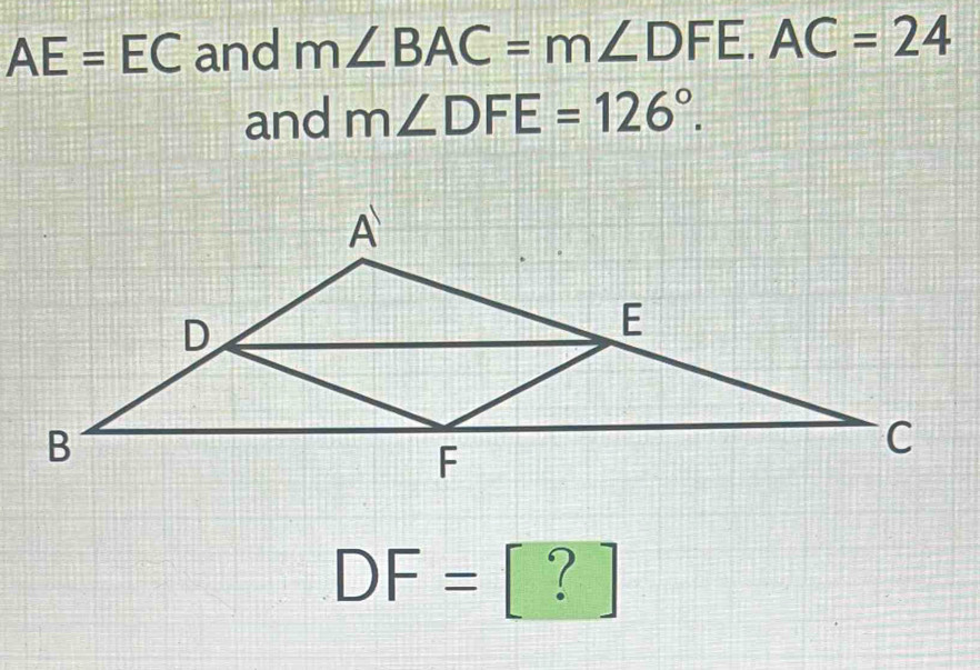Solved: AE=EC and m∠ BAC=m∠ DFE. AC=24 and m∠ DFE=126°. DF= | ? | [Math]