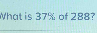 What is 37% of 288?