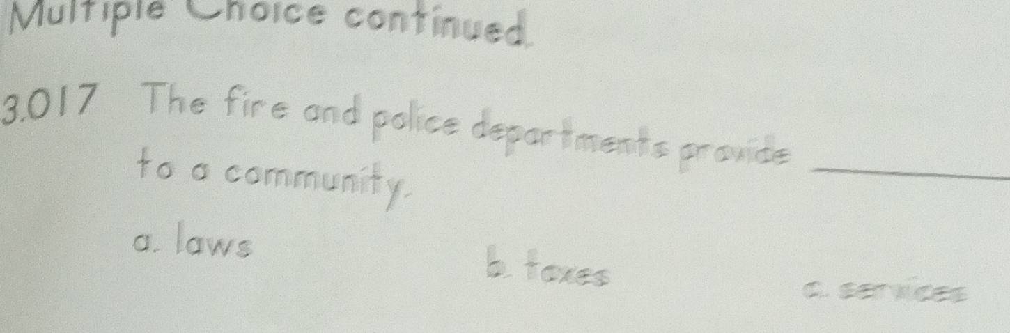 continued.
3.017 The fire and police departments provide_
to a community.
a. laws btoxes
c. services