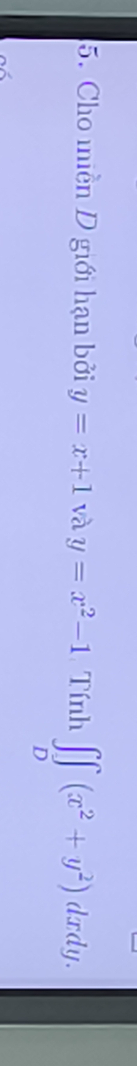 Cho miền D giới hạn bởi y=x+1 và y=x^2-1 Tính ∈t ∈tlimits _D(x^2+y^2)dxdy.