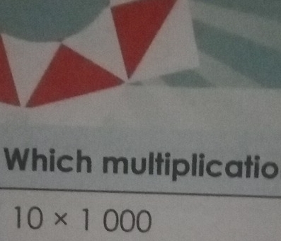 Which multiplicatio
10* 1000