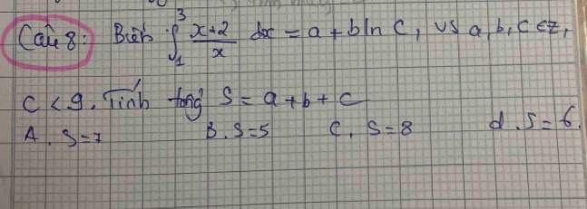 Chat aoverline u8 : Berh ∈t _1^(3frac x+2)xdx=a+bln c 1 a, b, c∈ Z,
c Tinh fong s=a+b+c
A. S=7
B. s=5 e. s=8 d. S=6.