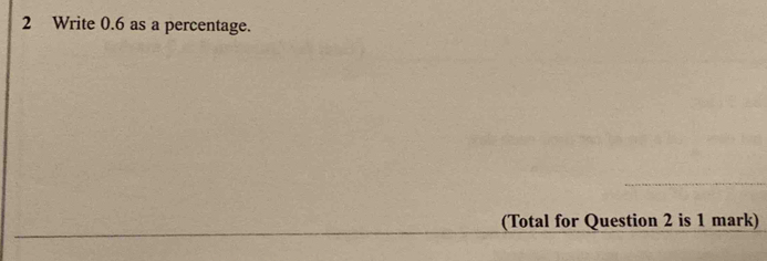 Write 0.6 as a percentage. 
(Total for Question 2 is 1 mark)