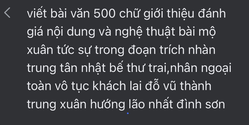 viết bài văn 500 chữ giới thiệu đánh 
giá nội dung và nghệ thuật bài mộ 
xuân tức sự trong đoạn trích nhàn 
trung tân nhật bế thư trai,nhân ngoại 
toàn vô tục khách lai đỗ vũ thành 
trung xuân hướng lão nhất đình sơn