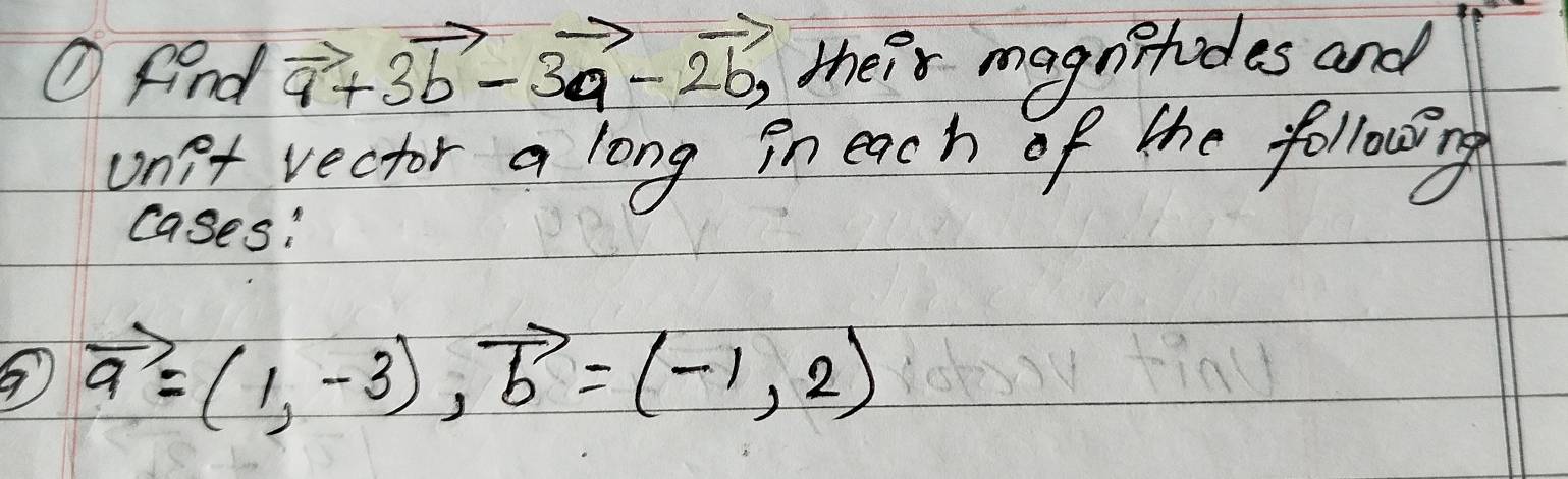 ① find vector a+3vector b-3vector a-2vector b, their magnshodes and
on't vector a long in each of the following
cases!
vector a=(1,-3), vector b=(-1,2)