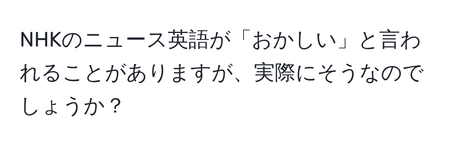 NHKのニュース英語が「おかしい」と言われることがありますが、実際にそうなのでしょうか？