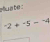 əluate:
^-2+^-5-^-4