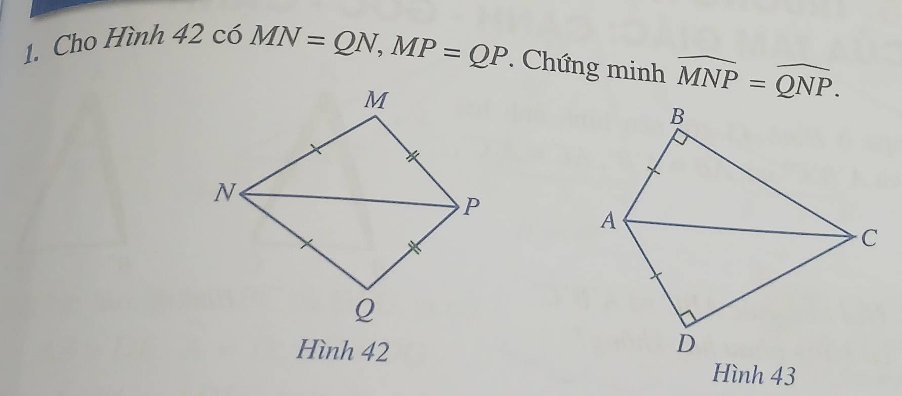 Cho Hình
42c6MN=QN, MP=QP. Chứng minh widehat MNP=widehat QNP. 
Hình 42
Hình 43