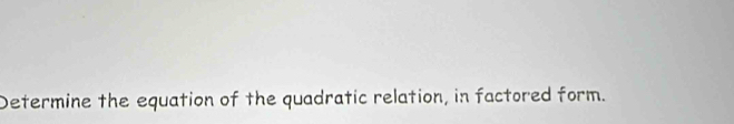 Determine the equation of the quadratic relation, in factored form.