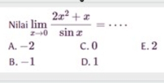 Nilai limlimits _xto 0 (2x^2+x)/sin x =·s
A. -2 C. 0 E. 2
B. −1 D. 1