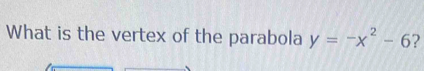 What is the vertex of the parabola y=-x^2-6 ?