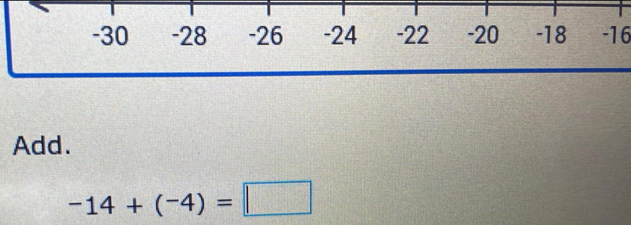 -30 -28 -26 -24 -22 -20 -18 -16
Add.
-14+(-4)=□