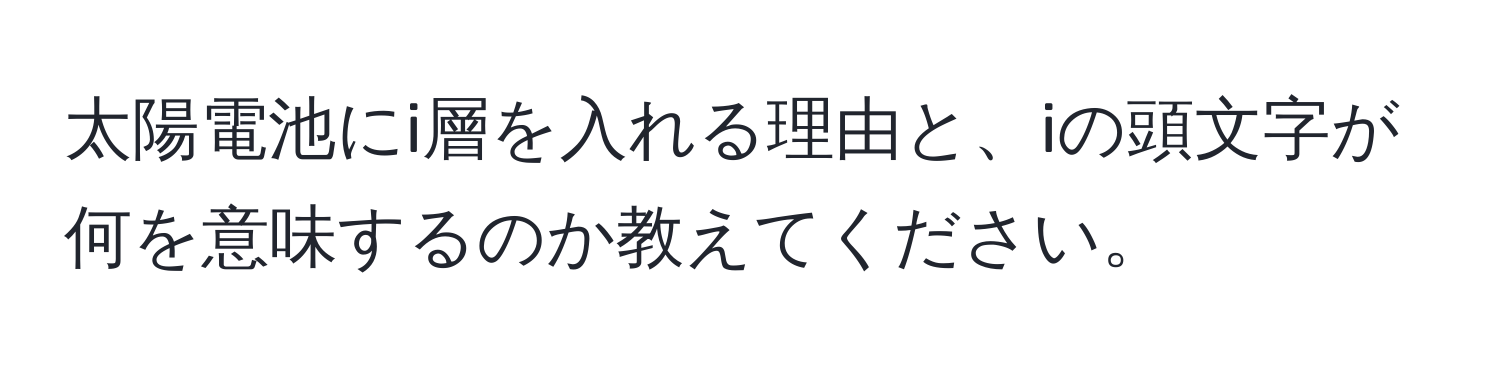 太陽電池にi層を入れる理由と、iの頭文字が何を意味するのか教えてください。