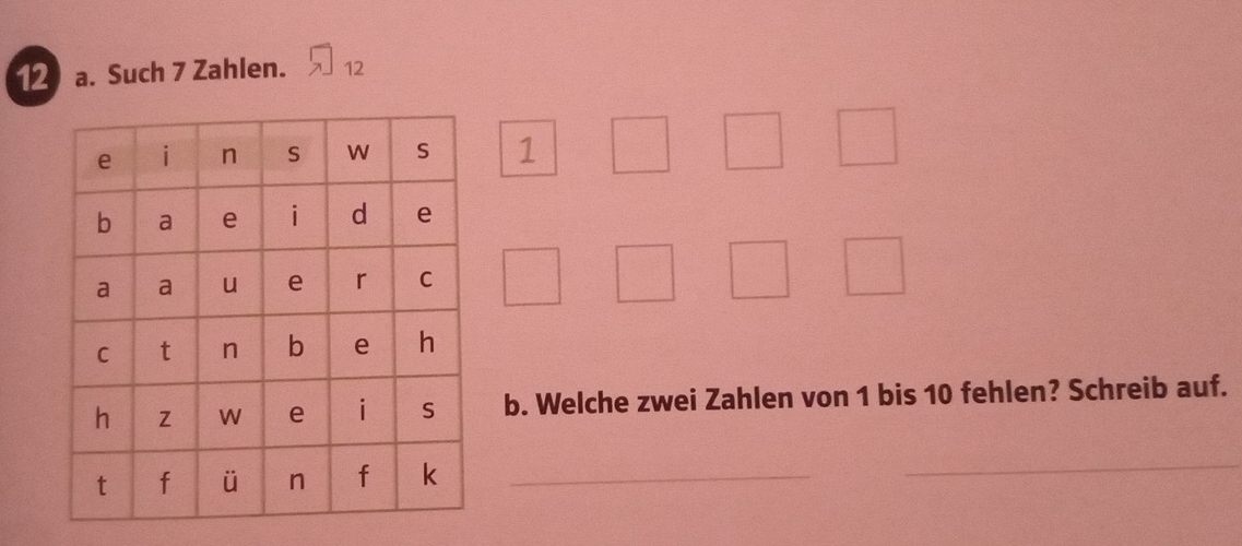 Such 7 Zahlen. 12
1 
b. Welche zwei Zahlen von 1 bis 10 fehlen? Schreib auf. 
_