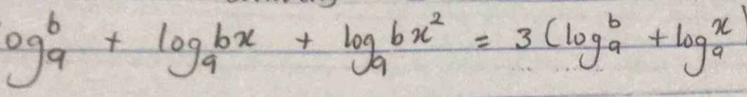 og^b_a+log _abx+log _abx^2=3(log _ab+log _a^x