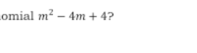 omial m^2-4m+4 ?