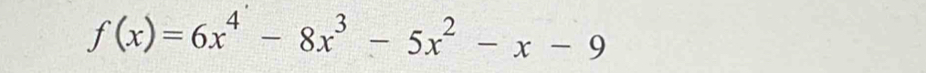 f(x)=6x^4-8x^3-5x^2-x-9