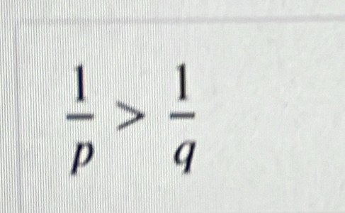  1/p > 1/q 