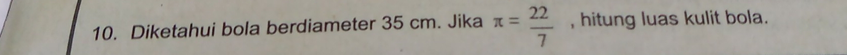 Diketahui bola berdiameter 35 cm. Jika π = 22/7  , hitung luas kulit bola.