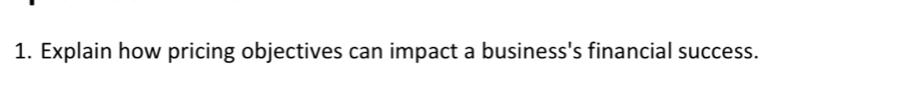 Explain how pricing objectives can impact a business's financial success.