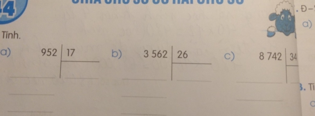 Đ- 
a) 
Tính. 
a)_ 952 17/□  
b)_ beginarrayr 3562 □ □ endarray endarray _ 
c) 8742 34/□  
_ 
3.Tí 
_ 
_ 
_ 
_