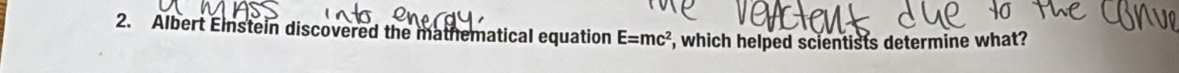 Albert Einstein discovered the mathematical equation E=mc^2 , which helped scientists determine what?