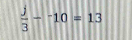  j/3 -^-10=13