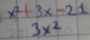 beginarrayr x^2+3x-21 3x^2endarray