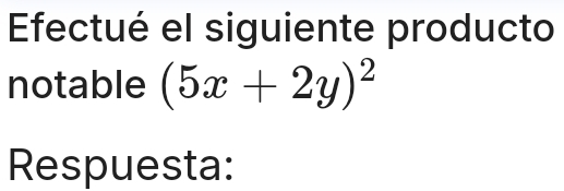 Efectué el siguiente producto 
notable (5x+2y)^2
Respuesta: