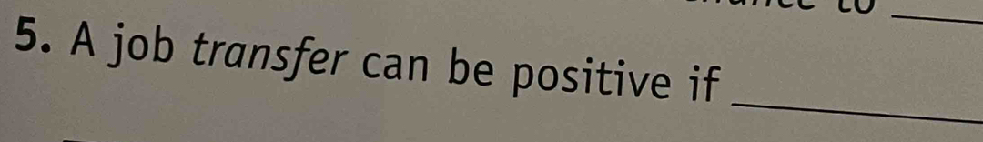 A job transfer can be positive if 
_