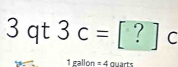 3qt3c=[?]c
1 gallon =4 quarts