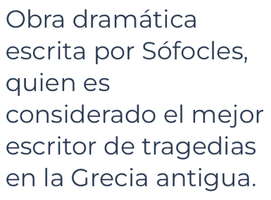 Obra dramática 
escrita por Sófocles, 
quien es 
considerado el mejor 
escritor de tragedias 
en la Grecia antigua.