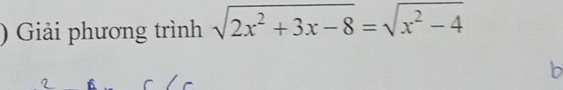 ) Giải phương trình sqrt(2x^2+3x-8)=sqrt(x^2-4)