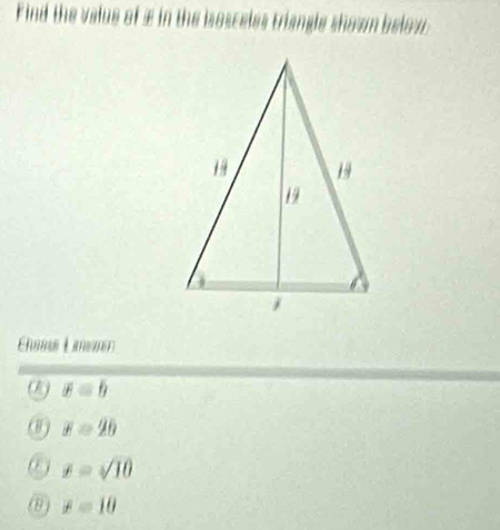 Find the value of æ in the isosceles triangle showm below
(8) overline x
0) overline x
x=sqrt(10)
(D) != =10