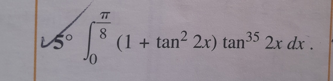 sqrt 5^((circ)∈t _0^(frac π)8)(1+tan^22x)tan^(35)2xdx.