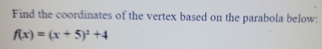 Find the coordinates of the vertex based on the parabola below:
f(x)=(x+5)^2+4