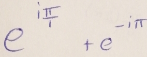 e^(ifrac π)4+e^(-iπ)