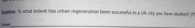 To what extent has urban regeneration been successful in a UK city you have studied? (9) 
Answer_