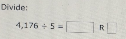 Divide:
4,176/ 5=□ R □